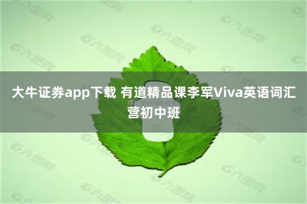 大牛证券app下载 有道精品课李军Viva英语词汇营初中班