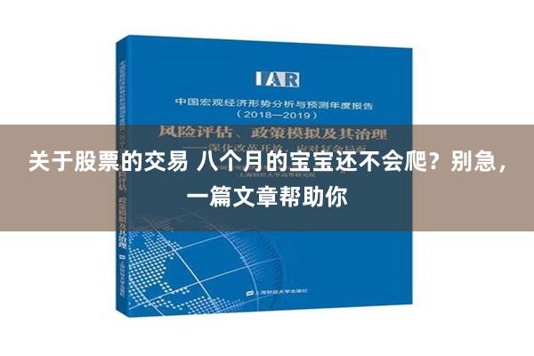 关于股票的交易 八个月的宝宝还不会爬？别急，一篇文章帮助你